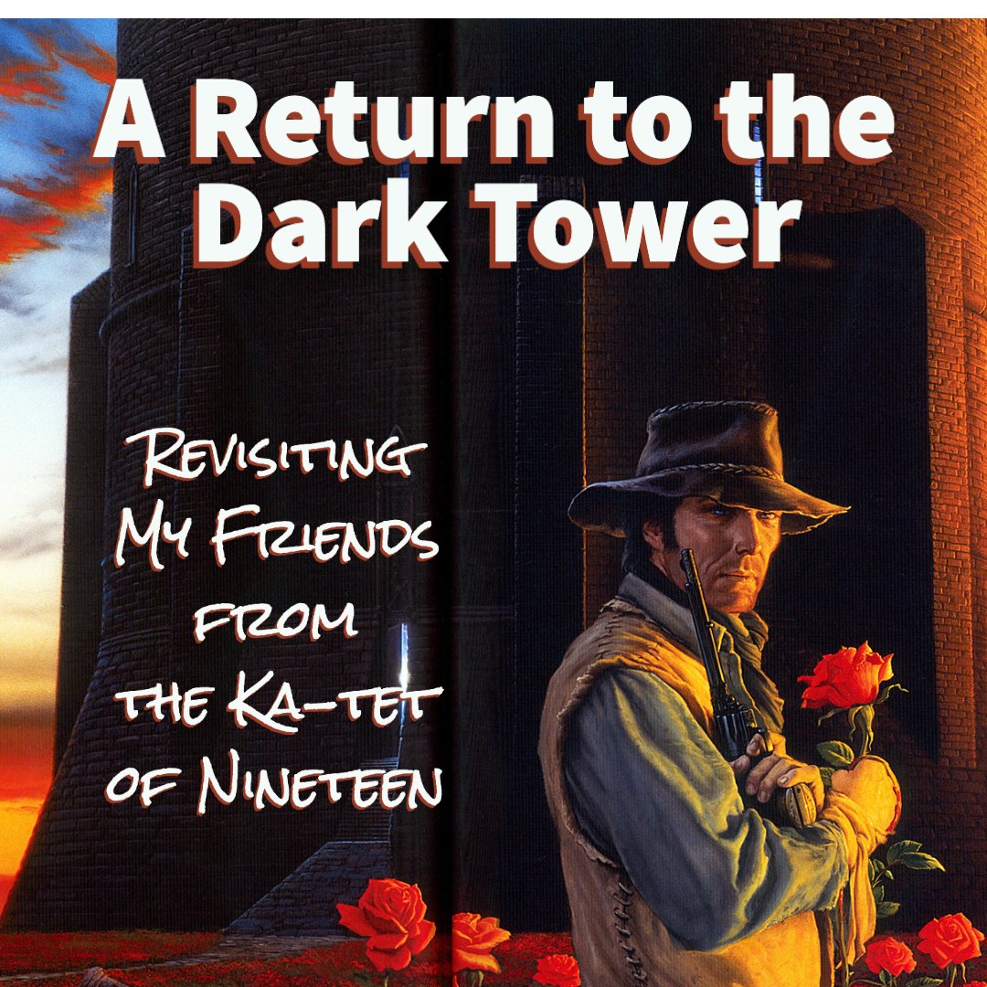 A Return to the Dark Tower – Revisiting My Friends from the Ka-tet of Nineteen